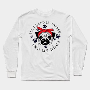 I Need Is Coffee And My Dog Funny Pug Owner_S Long Sleeve T-Shirt